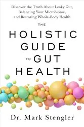 Book cover of The Holistic Guide to Gut Health by Mark Stengler