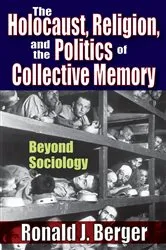 Book cover of The Holocaust, Religion, and the Politics of Collective Memory by Ronald J. Berger