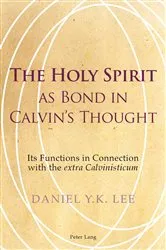 Book cover of The Holy Spirit as Bond in Calvin’s Thought by Daniel Lee