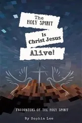 Book cover of The Holy Spirit is Christ Jesus Alive by Sophia Lee