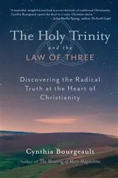 Book cover of The Holy Trinity and the Law of Three by Cynthia Bourgeault