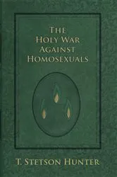 Book cover of The Holy War Against Homosexuals by T. Stetson Hunter