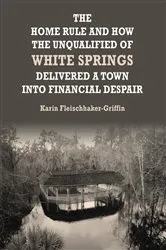 Book cover of The Home Rule and How the Unqualified of White Springs Delivered a Town into Financial Despair by Karin Fleischhaker-Griffin