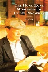Book cover of The Hong Kong Modernism of Leung Ping-kwan by C. T. Au