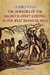 Book cover of The Horrors of the Negro Slavery Existing in Our West Indian Islands by Anonymous