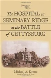 Book cover of The Hospital on Seminary Ridge at the Battle of Gettysburg by Michael A. Dreese