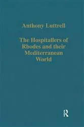 Book cover of The Hospitallers of Rhodes and their Mediterranean World by Anthony Luttrell