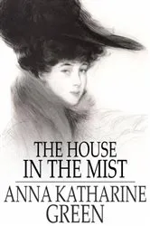 Book cover of The House in the Mist by Anna Katherine Green