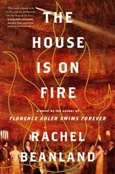 Book cover of The House Is on Fire by Rachel Beanland