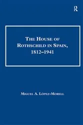 Book cover of The House of Rothschild in Spain, 1812–1941 by Miguel A. Lopez-Morell