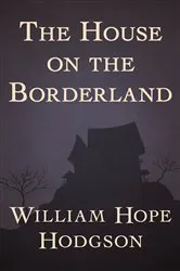 Book cover of The House On The Borderland by William Hope Hodgson