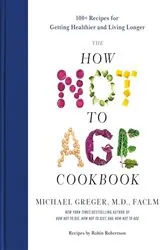 Book cover of The How Not to Age Cookbook by Greger, M.D., Michael, FACLM