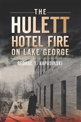 Book cover of The Hulett Hotel Fire on Lake George by George T. Kapusinski