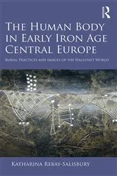 Book cover of The Human Body in Early Iron Age Central Europe by Katharina Rebay-Salisbury