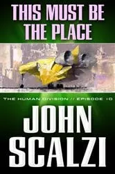 Book cover of The Human Division #10: This Must Be the Place by John Scalzi