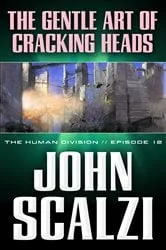 Book cover of The Human Division #12: The Gentle Art of Cracking Heads by John Scalzi
