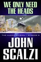 Book cover of The Human Division #3: We Only Need the Heads by John Scalzi