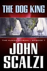 Book cover of The Human Division #7: The Dog King by John Scalzi