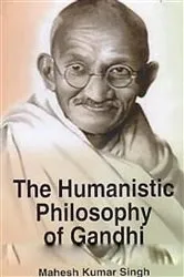 Book cover of The Humanistic Philosophy of Gandhi by Mahesh  Kumar Singh