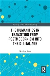 Book cover of The Humanities in Transition from Postmodernism into the Digital Age by Nigel A. Raab