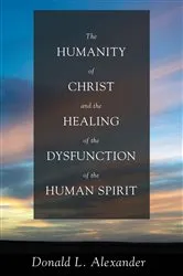 Book cover of The Humanity of Christ and the Healing of the Dysfunction of the Human Spirit by Donald L. Alexander