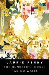 Book cover of The Hundredth House Had No Walls by Laurie Penny