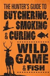Book cover of The Hunter's Guide to Butchering, Smoking, and Curing Wild Game and Fish by Philip Hasheider