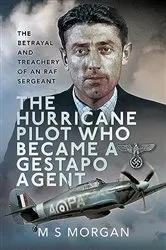 Book cover of The Hurricane Pilot Who Became a Gestapo Agent by M. S. Morgan