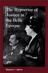Book cover of The Hypocrisy of Justice in the Belle Epoque by Benjamin F. Martin