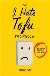 Book cover of The I Hate Tofu Cookbook by Tucker Shaw