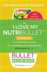 Book cover of The I Love My NutriBullet Bundle by Britt Brandon
