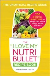 Book cover of The I Love My NutriBullet Recipe Book by Britt Brandon