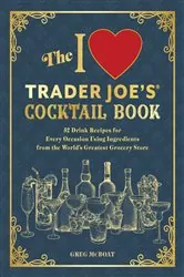 Book cover of The I Love Trader Joe's® Cocktail Book by Greg McBoat