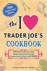 Book cover of The I Love Trader Joe's Cookbook: 15th Anniversary Edition by Cherie Mercer Twohy