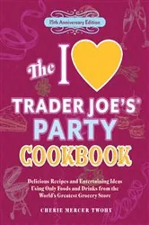 Book cover of The I Love Trader Joe's Party Cookbook: 15th Anniversary Edition by Cherie Mercer Twohy