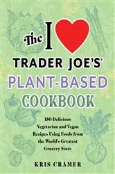 Book cover of The I Love Trader Joe's Plant-Based Cookbook by Kris Cramer