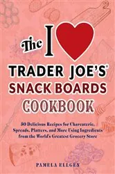 Book cover of The I Love Trader Joe's Snack Boards Cookbook by Pamela Ellgen