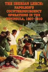 Book cover of The Iberian Leech: Napoleon’s Counterinsurgency Operations In The Peninsula, 1807-1810 by Major Mark A. Reeves