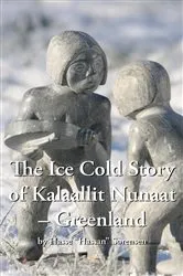 Book cover of The Ice Cold Story of Kalaallit Nunaat - Greenland by Hassan Sørensen