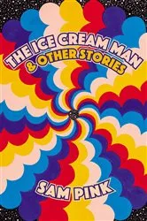Book cover of The Ice Cream Man and Other Stories by Sam Pink