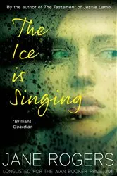 Book cover of The Ice is Singing by Jane Rogers