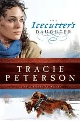 Book cover of The Icecutter's Daughter (Land of Shining Water Book #1) by Tracie Peterson