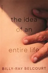 Book cover of The Idea of an Entire Life by Billy-Ray Belcourt
