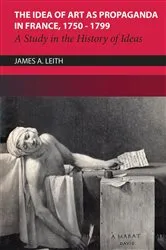 Book cover of The Idea of Art as Propaganda in France, 1750-1799 by Leith, James, A