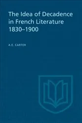 Book cover of The Idea of Decadence in French Literature, 1830-1900 by A.E. Carter