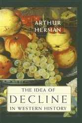 Book cover of The Idea of Decline in Western History by Arthur Herman