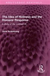 Book cover of The Idea of Holiness and the Humane Response by John Armstrong