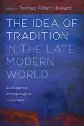 Book cover of The Idea of Tradition in the Late Modern World by Thomas Albert Howard