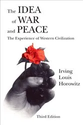 Book cover of The Idea of War and Peace (3rd ed.) by Irving Louis Horowitz