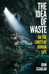 Book cover of The Idea of Waste by John Scanlan